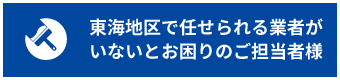 東海地区で任せられる業者がいないとお困りのご担当者様